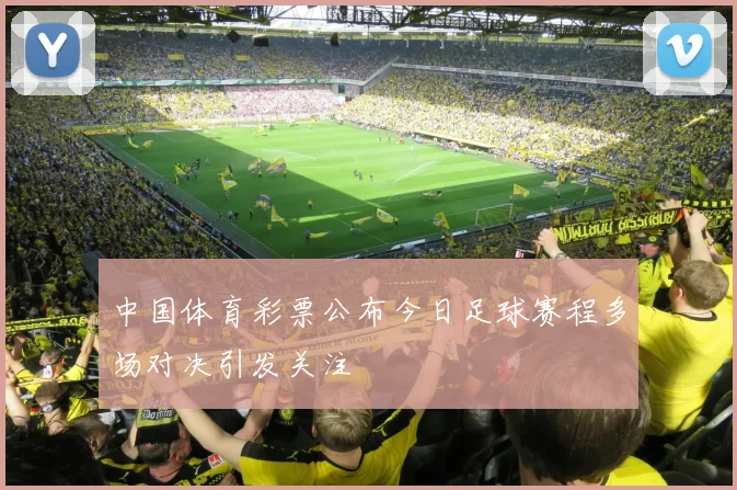 中国体育彩票公布今日足球赛程多场对决引发关注