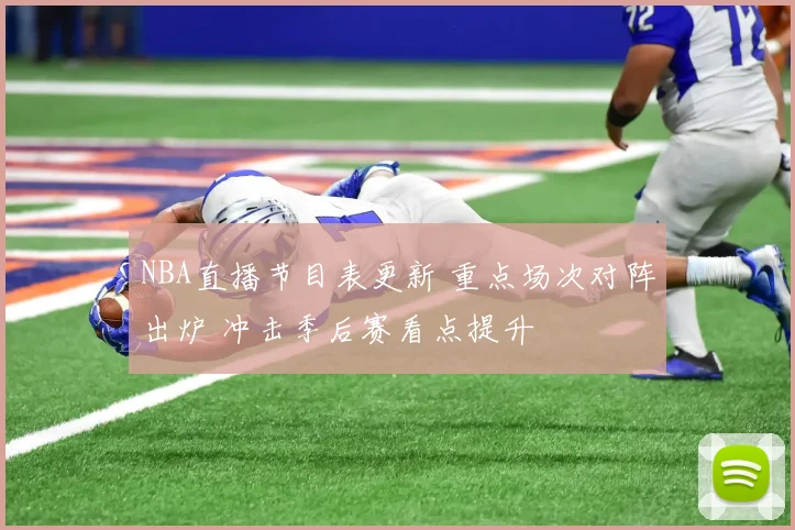 NBA直播节目表更新 重点场次对阵出炉 冲击季后赛看点提升