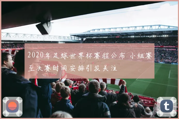 2020年足球世界杯赛程公布 小组赛至决赛时间安排引发关注