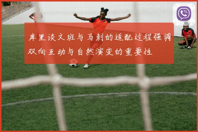 库里谈文班与马刺的适配过程强调双向互动与自然演变的重要性