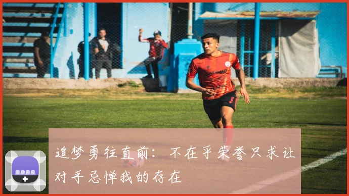 追梦勇往直前：不在乎荣誉只求让对手忌惮我的存在