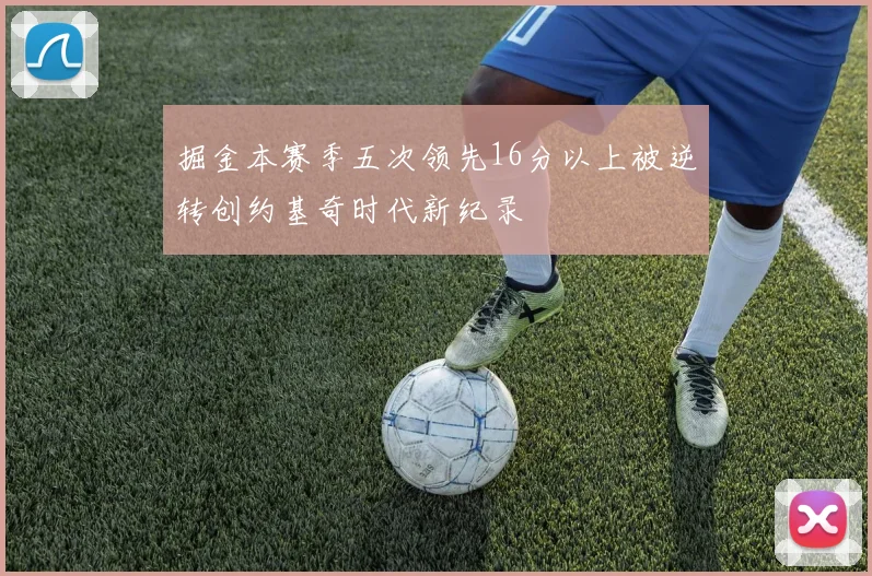掘金本赛季五次领先16分以上被逆转创约基奇时代新纪录