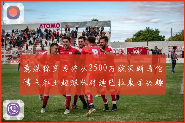 意媒称罗马将以2500万欧买断马伦博卡和土超球队对迪巴拉表示兴趣