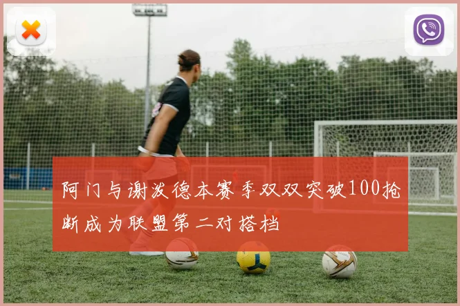 阿门与谢泼德本赛季双双突破100抢断成为联盟第二对搭档